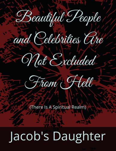 Beautiful People and Celebrities Are Not Excluded Hell (There Is A Spiritual Realm)