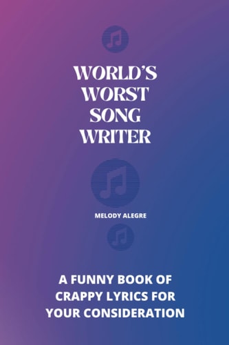 World's Worst Song Writer A Funny Book of Crappy Lyrics for Your Consideration