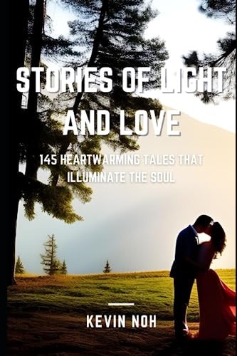 Stories of Light and Love 145 Heartwarming Tales that Illuminate the Soul