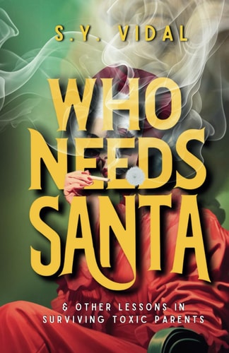 Who Needs Santa And Other Lessons in Surviving Toxic Parents