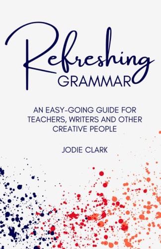 Refreshing Grammar An Easy-going Guide for Teachers, Writers and Other Creative People