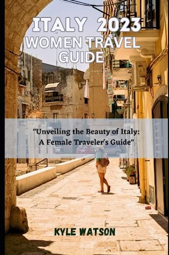Italy Travel Guide for Women 2023 "Unveiling the Beauty of Italy: A Female Traveler's Guide"