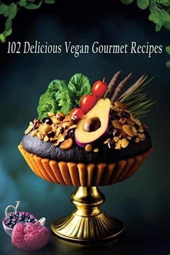 102 Delicious Vegan Gourmet Recipes