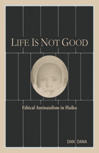 Life Is Not Good Ethical Antinatalism in Haiku (Color)