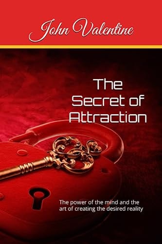 The Secret of Attraction The Power of the Mind and the Art of Creating the Desired Reality