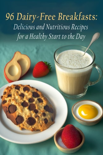 96 Dairy-Free Breakfasts Delicious and Nutritious Recipes for a Healthy Start to the Day