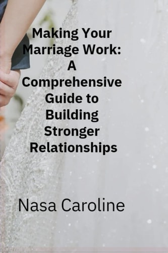 Making Your Marriage Work A Comprehensive Guide to Building Stronger Relationships