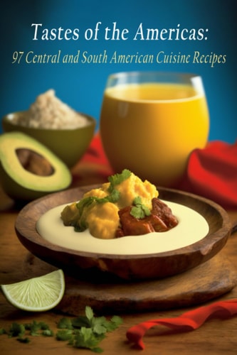 Tastes of the Americas 97 Central and South American Cuisine Recipes
