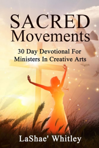 Sacred Movements 30 Day Devotional For Ministers In Creative Arts