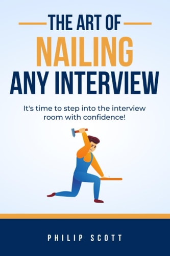 The Art of Nailing Any Interview It's Time to Step Into the Interview Room with Confidence.