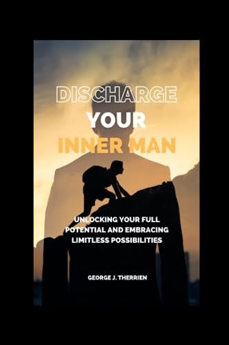Discharge Your Inner Man Unlocking Your Full Potential and Embracing Limitless Possibilities