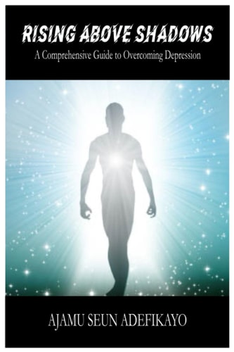 Rising Above Shadows A Comprehensive Guide to Overcoming Depression