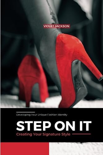Step on It Creating Your Signature Style; Developing Your Unique Fashion Identity