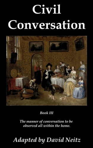 Civil Conversation Book III - The Manner of Conversation to be Observed All Within the Home.