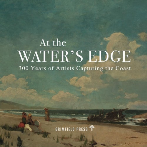 At the Water's Edge 300 Years of Artists Capturing the Coast