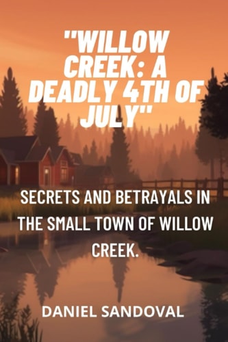 "Willow Creek A Deadly 4th of July" Secrets and Betrayals in the Small Town of Willow Creek.
