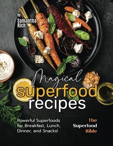 Magical Superfood Recipes Powerful Superfoods for Breakfast, Lunch, Dinner, and Snacks!