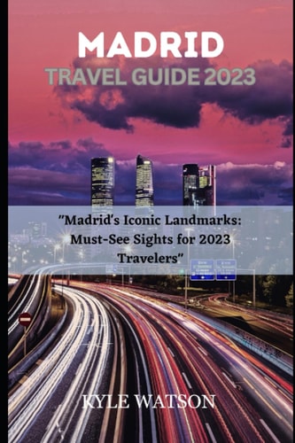 Madrid Travel Guide 2023 "Madrid's Iconic Landmarks: Must-See Sights for 2023 Travelers"