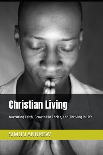 Christian Living Nurturing Faith, Growing in Christ, and Thriving in Life