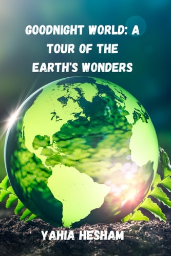 Goodnight World A Tour of the Earth's Wonders: A Journey of Connection and Conservation
