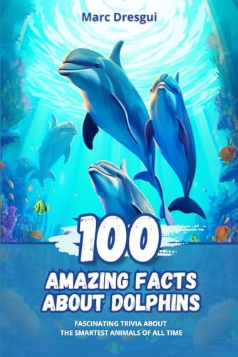 100 Amazing Facts about Dolphins Fascinating Trivia about the Smartest Animals of All Time
