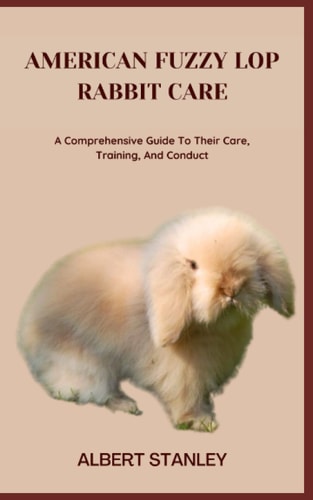 American Fuzzy Lop Rabbit Care A Comprehensive Guide To Their Care, Training, And Conduct