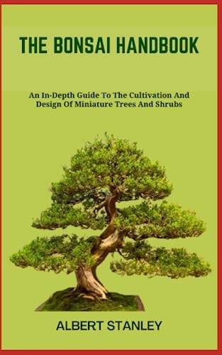 The Bonsai Handbook An In-Depth Guide To The Cultivation And Design Of Miniature Trees And Shrubs