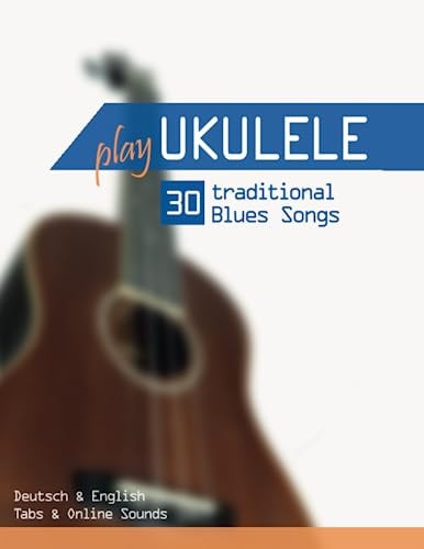 Play Ukulele - 30 Traditional Blues Songs Deutsch & English - Tabs & Online Sounds