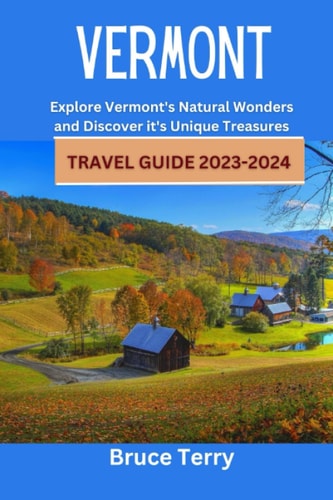 Vermont Travel Guide 2023-2024 Explore Vermont's Natural Wonders and Discover Its Unique Treasures