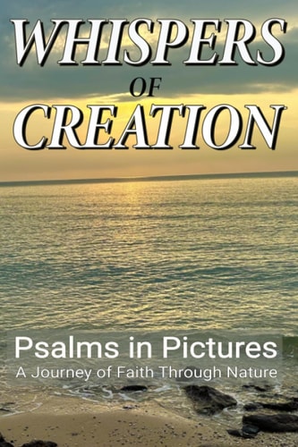 Whispers of Creation Psalms in Pictures: A Journey of Faith Through Nature