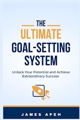 The Ultimate Goal-Setting System Unlock Your Potential and Achieve Extraordinary Success
