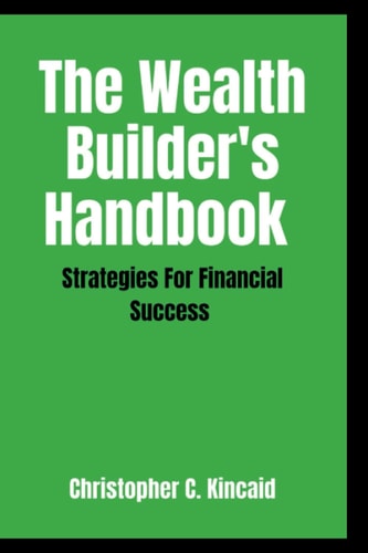 The Wealth Builder's Handbook Strategies for Financial Success