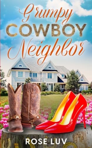 Grumpy Cowboy Neighbor A Clean Contemporary Small-town Second-chance Billionaire Romance