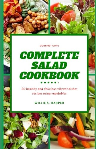 Complete Salad Cookbook 20 Healthy and Delicious Vibrant Dishes Recipes Using Vegetables