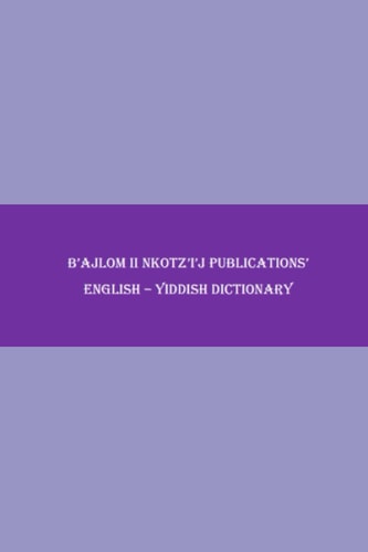 B'ajlom Ii Nkotz'i'j Publications' English - Yiddish Dictionary