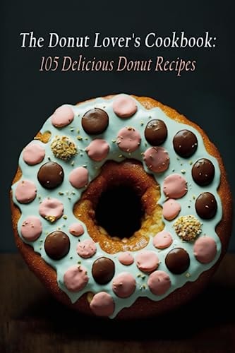 The Donut Lover's Cookbook 105 Delicious Donut Recipes