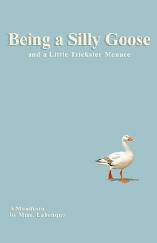 Being a Silly Goose and Little Trickster Menace A Manifesto