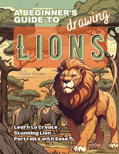A Beginner's Guide to Drawing Lions Learn to Create Stunning Lion Portraits with Ease