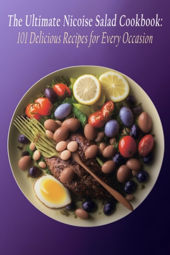 The Ultimate Nicoise Salad Cookbook 101 Delicious Recipes for Every Occasion