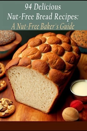 94 Delicious Nut-Free Bread Recipes A Nut-Free Baker's Guide