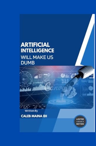 ARTIFICIAL INTELLIGENCE WILL MAKE US DUMB.