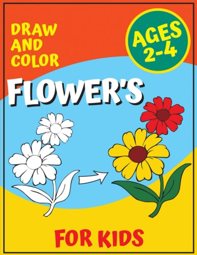 Draw and Color Flower's for Kids Ages 2-4 Flower Coloring Book for Children