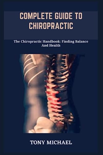 Complete Guide to Chiropractic The Chiropractic Handbook: Finding Balance And Health
