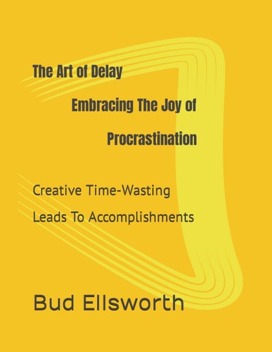 The Art of Delay Embracing the Joy of Procrastination