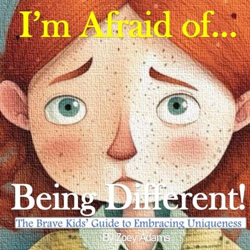 I'm Afraid of ... Being Different! The Brave Kids' Guide to Embracing Uniqueness