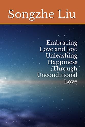 Embracing Love and Joy Unleashing Happiness Through Unconditional Love