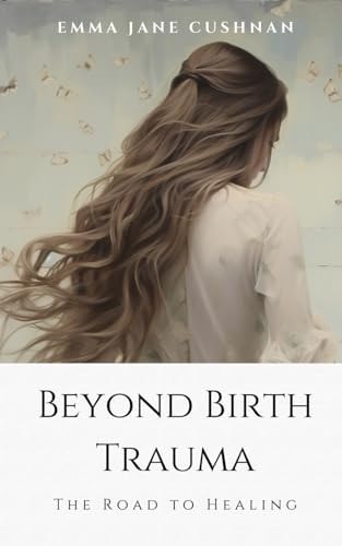Beyond Birth Trauma The Road to Healing