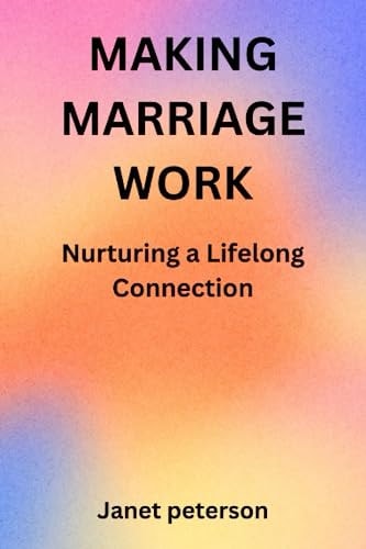 Making Marriage Work Nurturing a Lifelong Connection