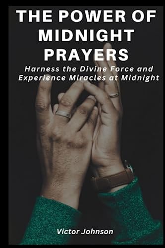 The Power Of Midnight Prayers Harness the Divine Force and Experience Miracles at Midnight