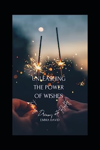 Unleashing the Power of Wishes Turning Dreams Into Reality